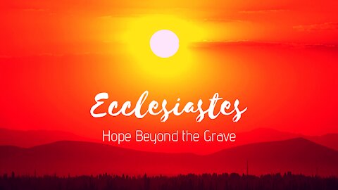 Ecclesiastes - Hope Beyond the Grave