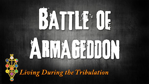 Living During the Tribulation Part 8: The Battle of Armageddon