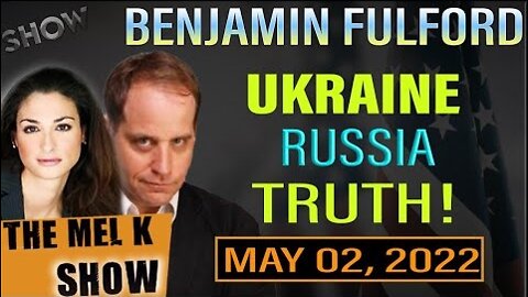 MEL K SHOW UPDATE TODAY MAY 02, 2022: BENJAMIN FULFORD, UKRAINE AND RUSSIA - THE WAR & THE TRUTH