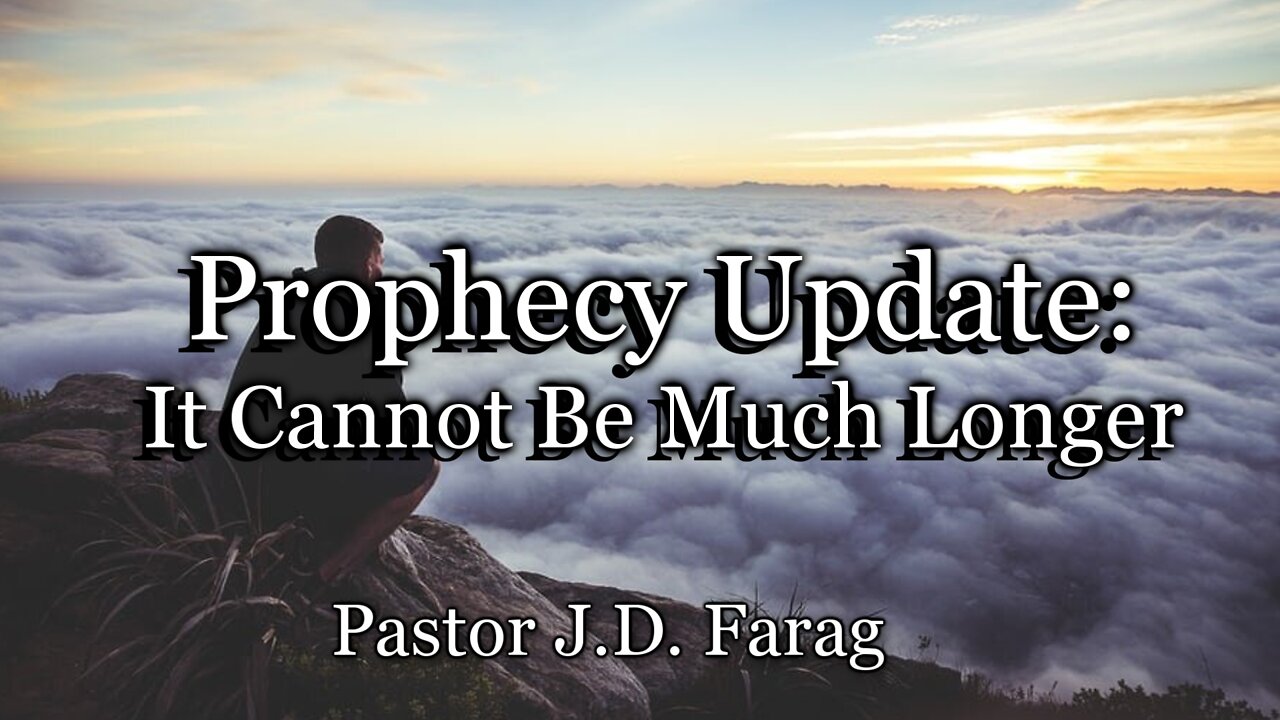 Prophecy Update: It Cannot Be Much Longer