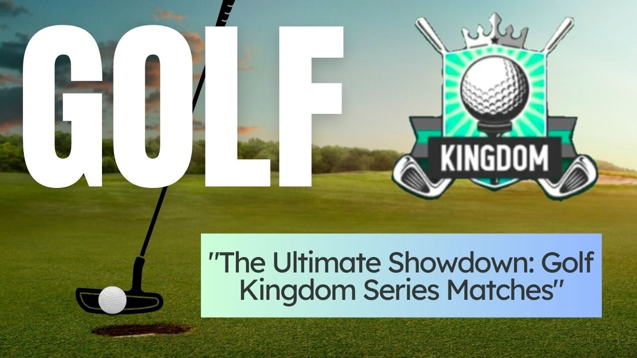Golf ultimate showdown of Kingdom series matches 8, 9 & 10