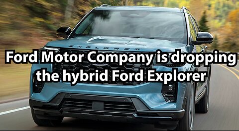 Ford Motor Company is dropping the hybrid Ford Explorer