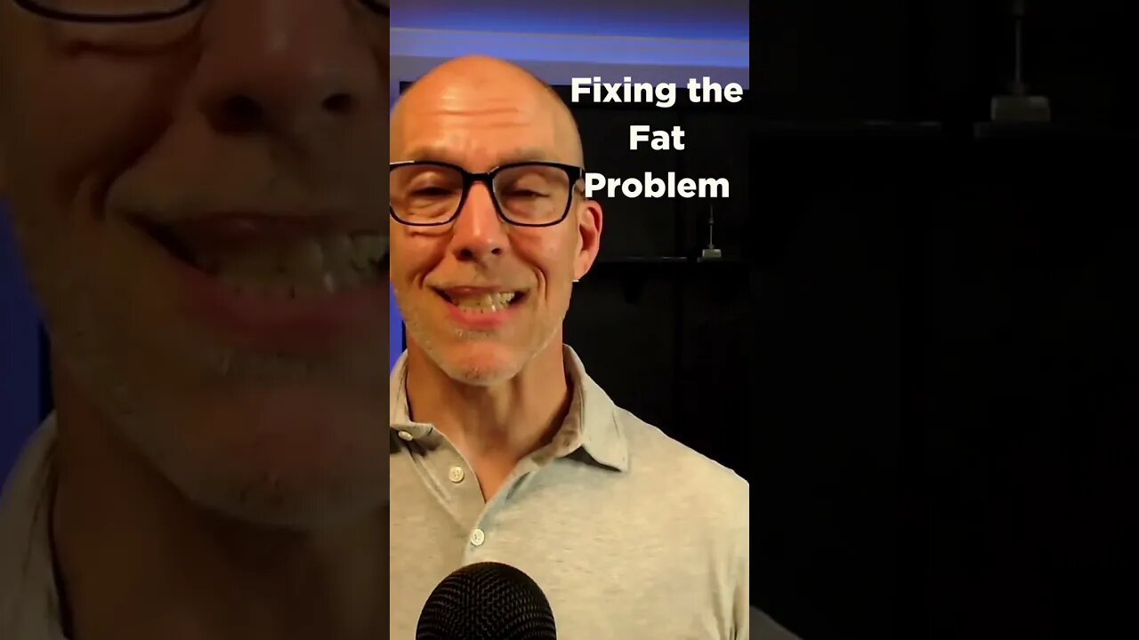 Fixing the Fat Problem