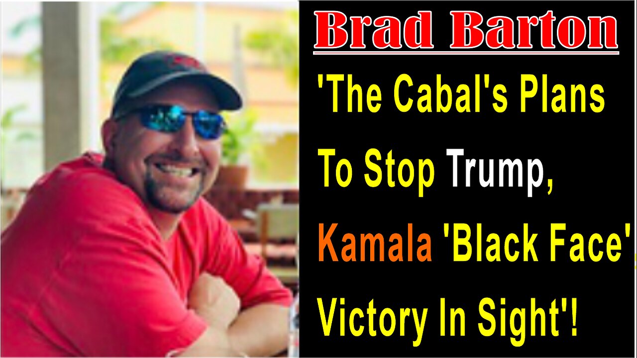 Brad Barton: 'The Cabal's Plans To Stop Trump, Kamala 'Black Face', Victory In Sight'!