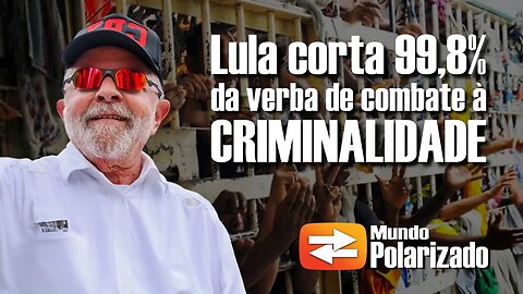 Lula corta até 99,8% do orçamento para COMBATE à CRIMINALIDADE