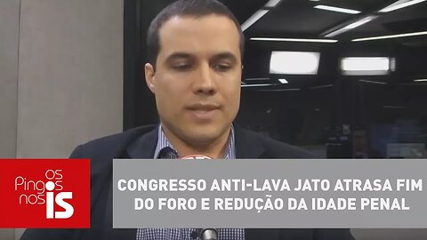 Congresso anti-Lava Jato atrasa fim do foro e redução da idade penal