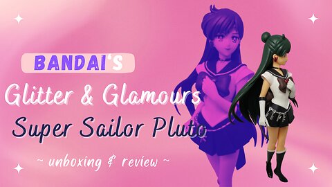 Unboxing & Review of Bandai's Glitter & Glamours Super Sailor Pluto Figure