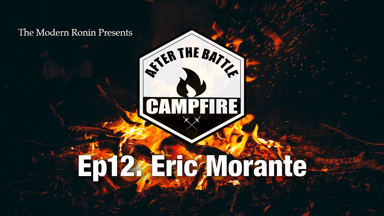 EP12 Eric Morante | After the Battle Campfire | Modern Ronin