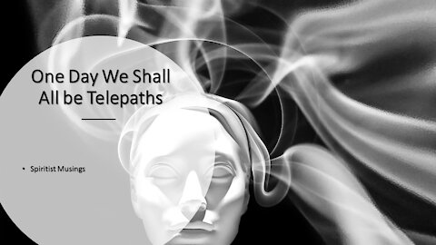 One Day We Shall All be Telepaths