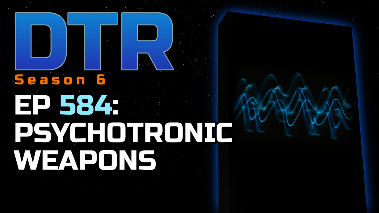 DTR S6 EP 584: Psychotronic Weapons