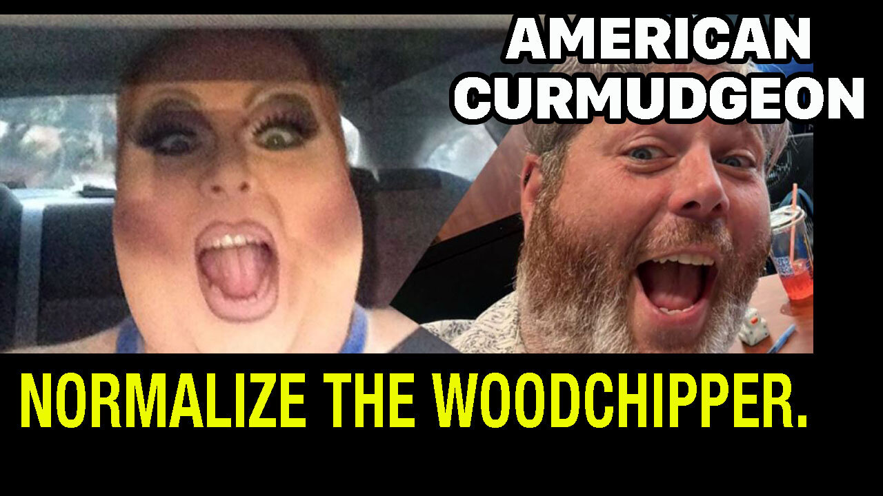 NORMALIZE THE WOODCHIPPER.