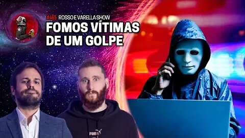 FOMOS VÍTIMAS DE UM GOLPE (ROSSO E VARELLA SHOW) | Planeta Podcast Ep.465