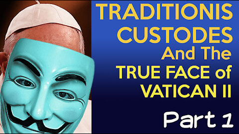 TRADITIONIS CUSTODES And The TRUE FACE Of Vatican II