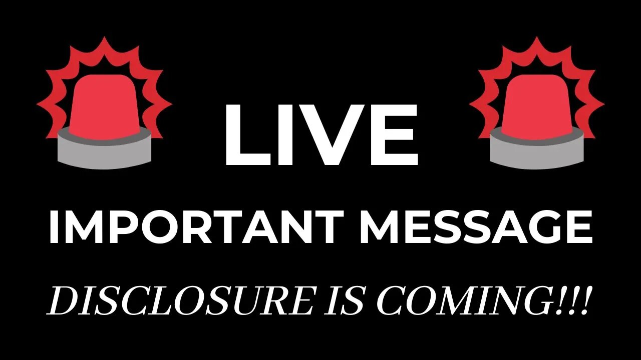 LIVE: IMPORTANT MESSAGE - Disclosure is coming.