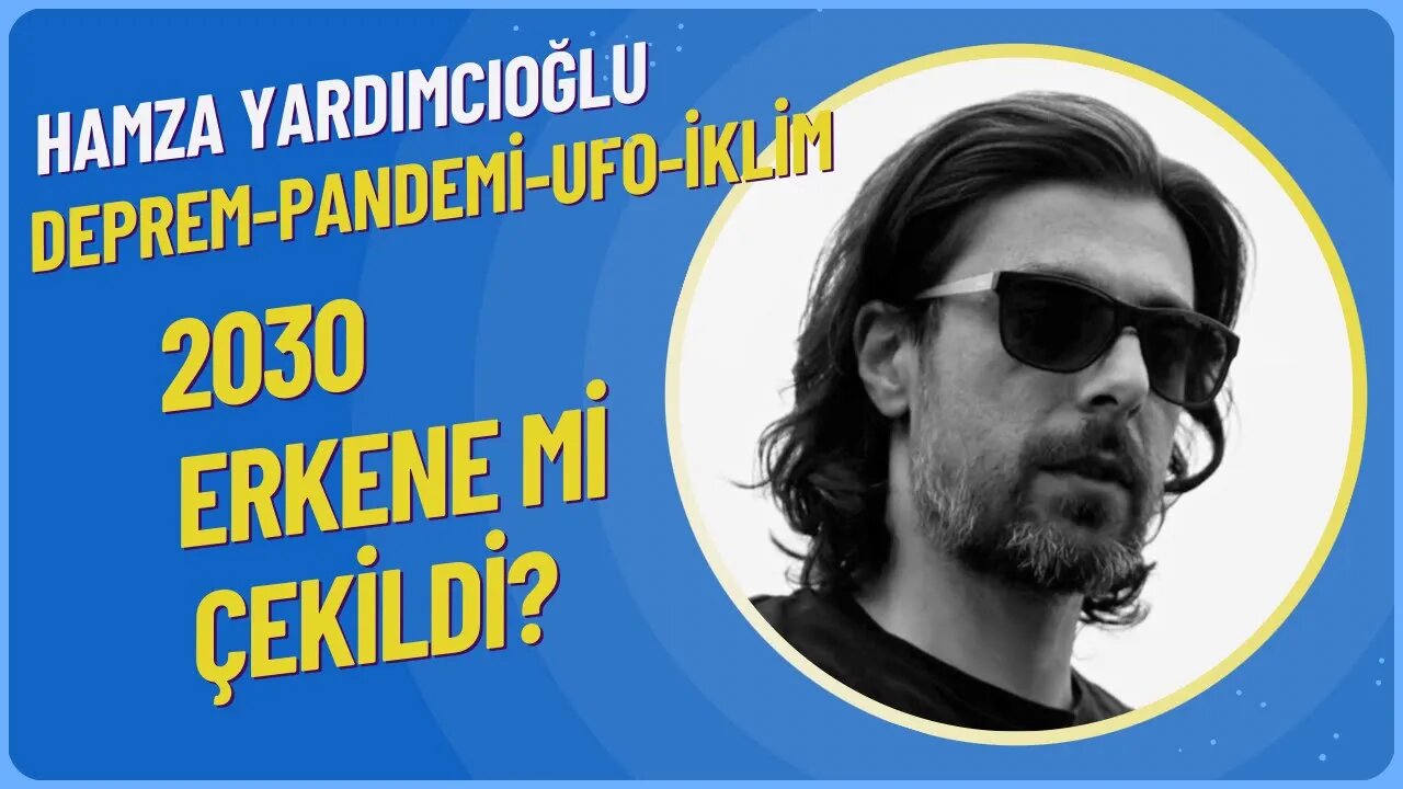 Hamza Yardımcıoğlu: 2030 Erkene mi çekildi? Deprem - Pandemi - UFO - İklim - Yapay Zeka