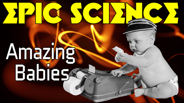 Stuff to Blow Your Mind: Epic Science: Amazing Babies