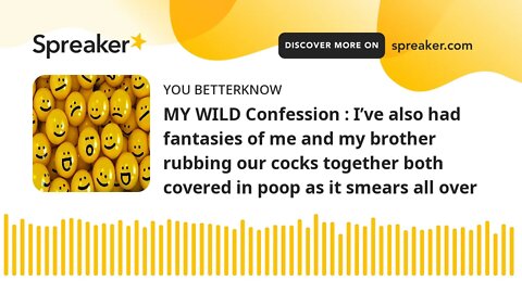 MY WILD Confession : I’ve also had fantasies of me and my brother rubbing our cocks together both co