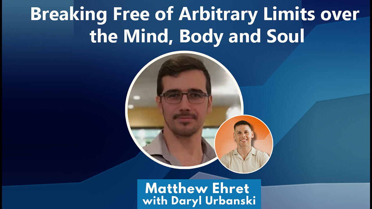 Breaking Free of Arbitrary Limits over the Mind, Body and Soul (Matt Ehret and Daryl Urbanski)