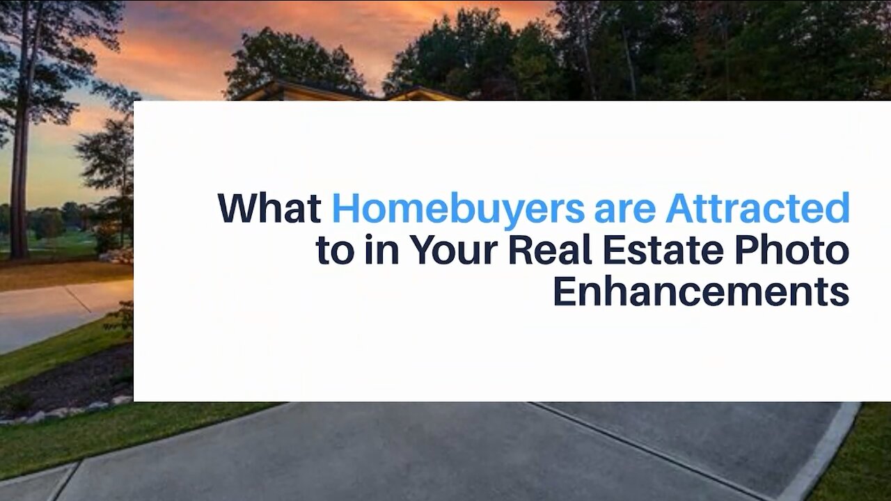 What Homebuyers are Attracted to in Your Real Estate Photo Enhancements