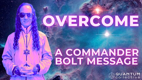 OVERCOME - A COMMANDER BOLT MESSAGE