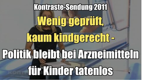 Wenig geprüft, kaum kindgerecht - Politik bleibt bei Arzneimitteln für Kinder tatenlos (Kontraste I 01.09.2011)