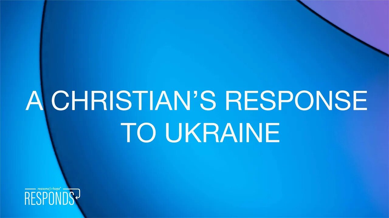 Reasons for Hope Responds | A Christian's Response to Ukraine