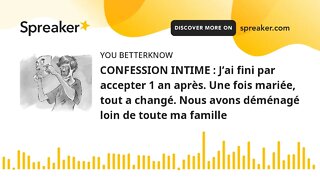 CONFESSION INTIME : J’ai fini par accepter 1 an après. Une fois mariée, tout a changé. Nous avons dé