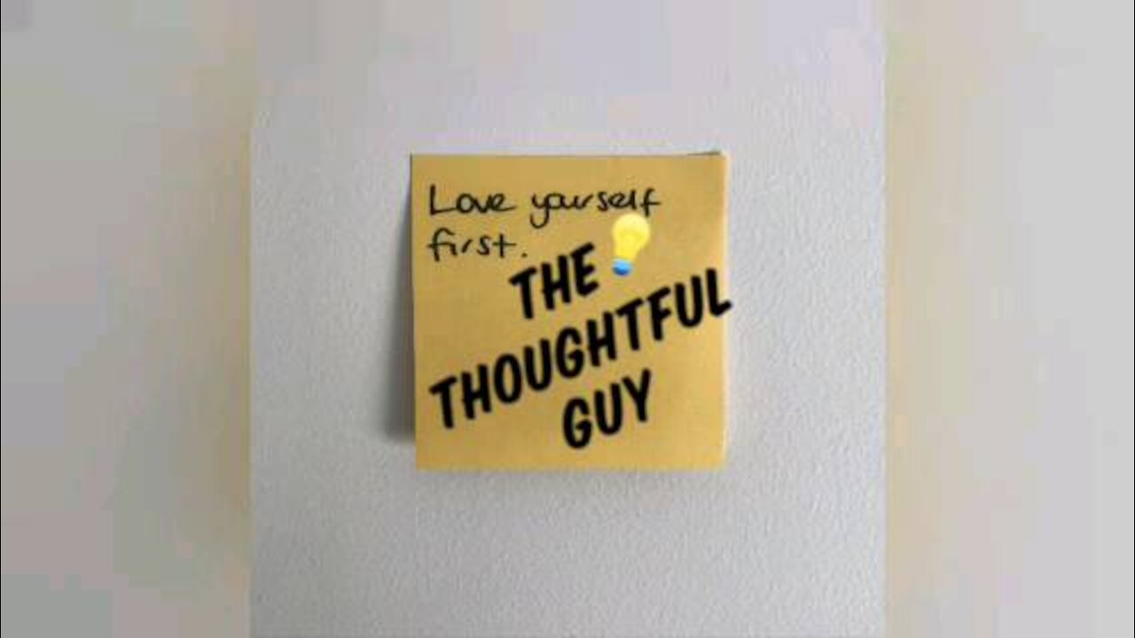 The Thoughtful Guy (self love)