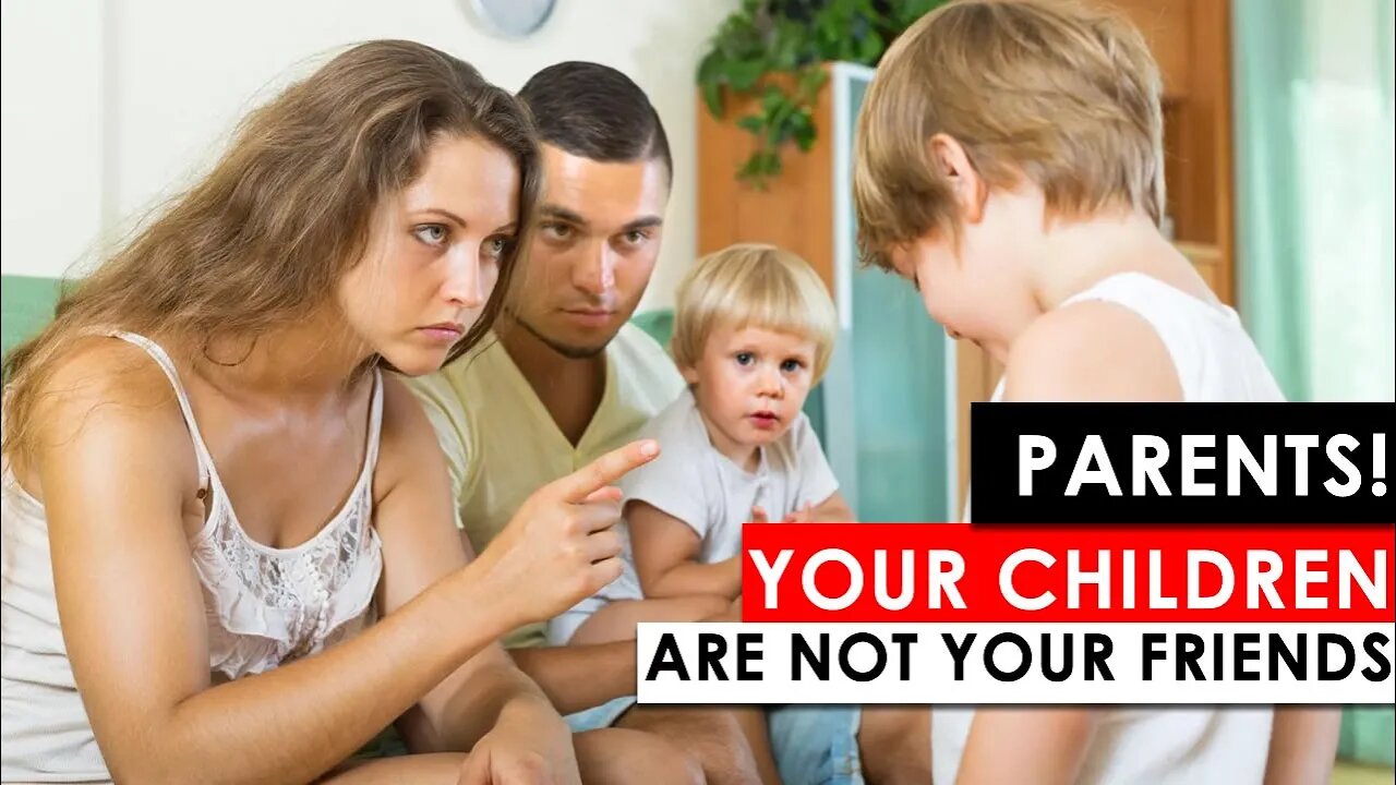 PARENTS! YOUR CHILDREN ARE NOT YOUR FRIENDS!