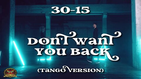 30-15 Don't Want You Back (Tango Ver) (OFFICIAL MUSIC VIDEO)