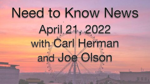 Need to Know News (21 April 2022) with Joe Olson and Carl Herman