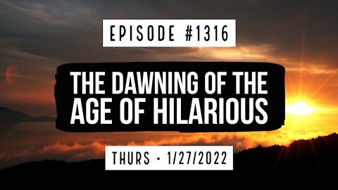 #1316 The Dawning Of The Age Of Hilarious