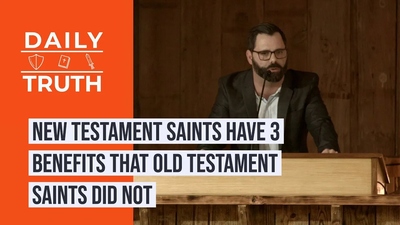 New Testament Saints Have 3 Benefits That Old Testament Saints Did Not