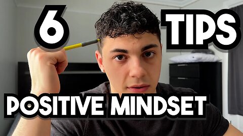 6 Tips To Create A Positive Mindset