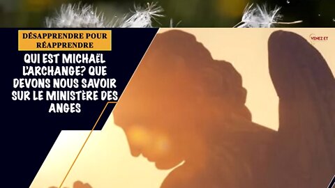 DÉSAPPRENDRE POUR RÉAPPRENDRE Qui est MICHAËL L’ARCHANGELE MINISTÈRE DES ANGESque faut-il savoir