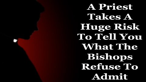 A Priest Takes A Huge Risk To Tell You What The Bishops Refuse To Admit