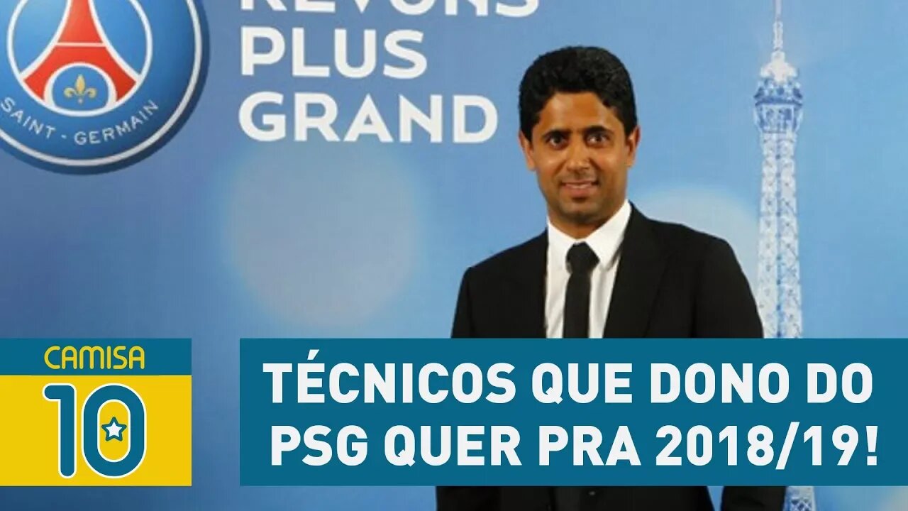 Será? OLHA os TÉCNICOS que DONO do PSG quer pra 2018/19!