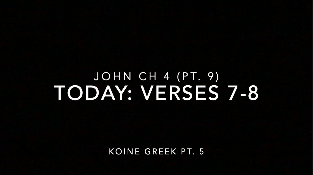 John Ch 4 Pt 9 Verses 7-8 (Koine Greek 5)