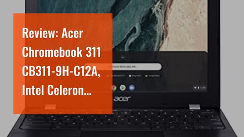 Review: Acer Chromebook 311 CB311-9H-C12A, Intel Celeron N4000, 11.6" HD, 4GB LPDDR4, 32GB eMMC...