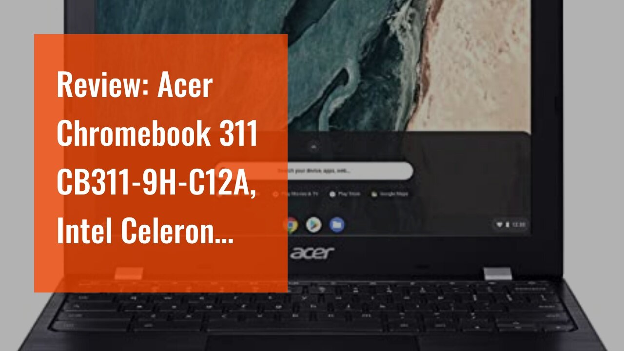 Review: Acer Chromebook 311 CB311-9H-C12A, Intel Celeron N4000, 11.6" HD, 4GB LPDDR4, 32GB eMMC...