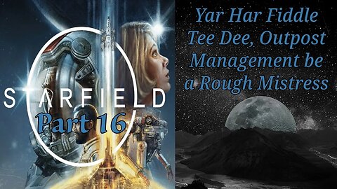 Starfield Part 16: Yar Har Fiddle Tee Dee, Outpost Management be a Rough Mistress