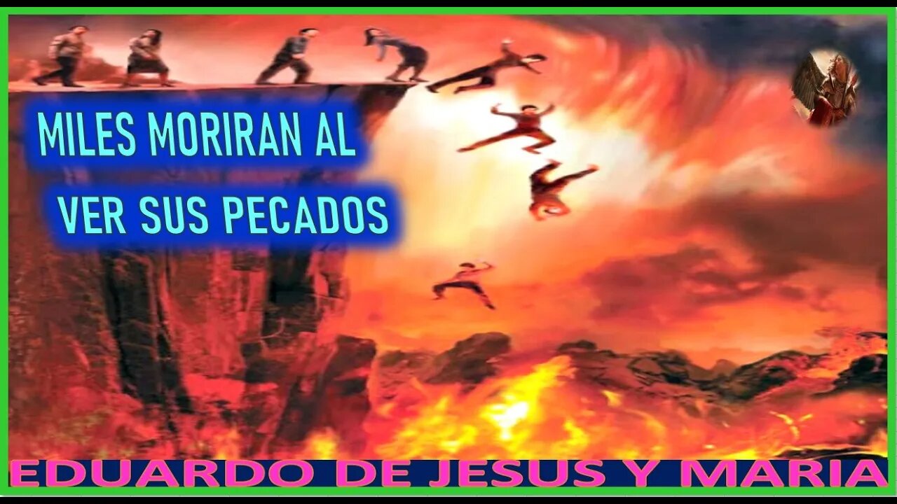 MILES MORIRAN AL VER SUS PECADOS - MENSAJE DE SAN MIGUEL ARACANGEL A EDUARDO DE JESUS Y MARIA
