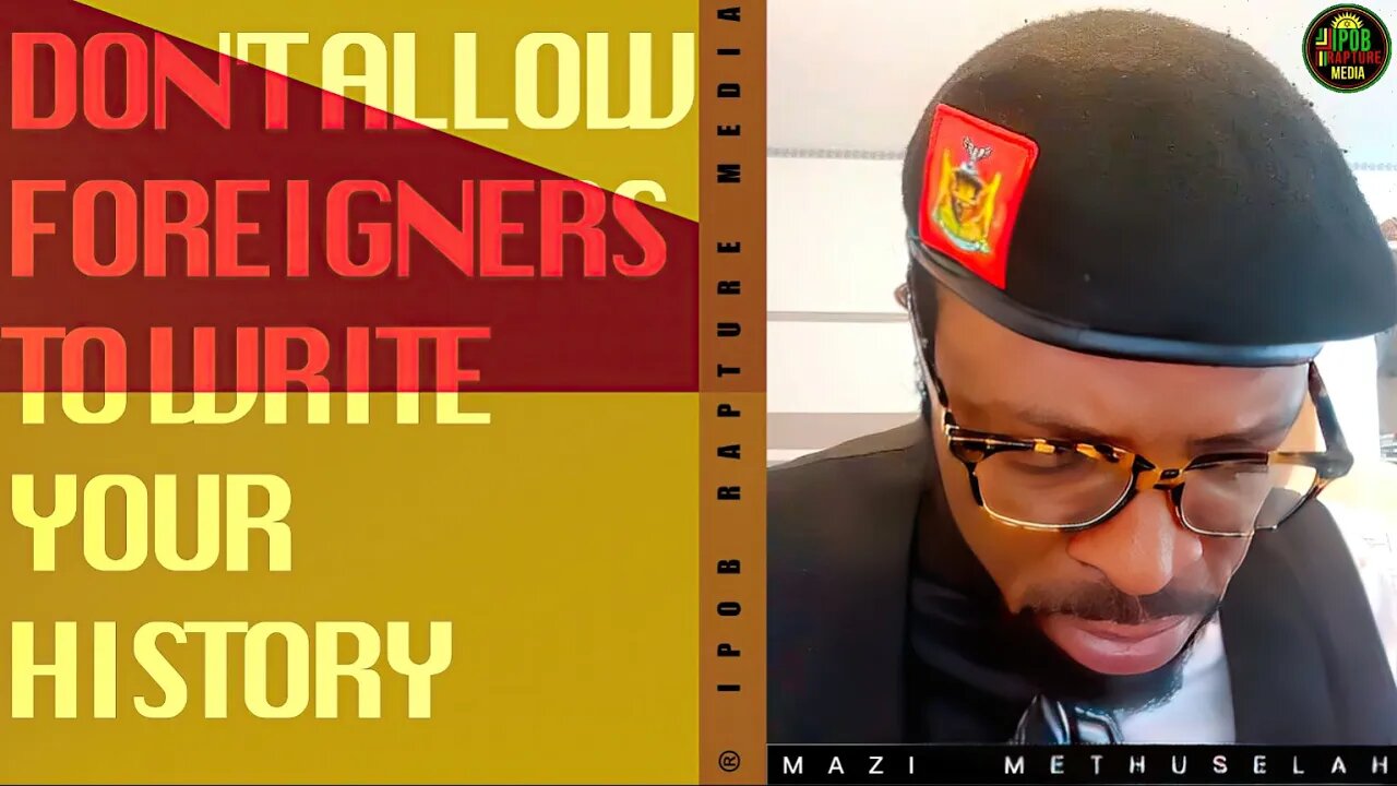 DON'T ALLOW FOREIGNERS TO WRITE YOUR HISTORY - Mazi Methuselah