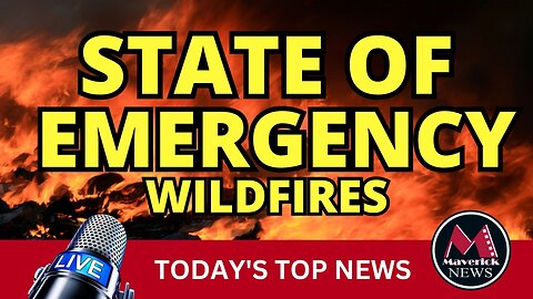 Wildfire State Of Emergency | Maverick News Live - Top Stories