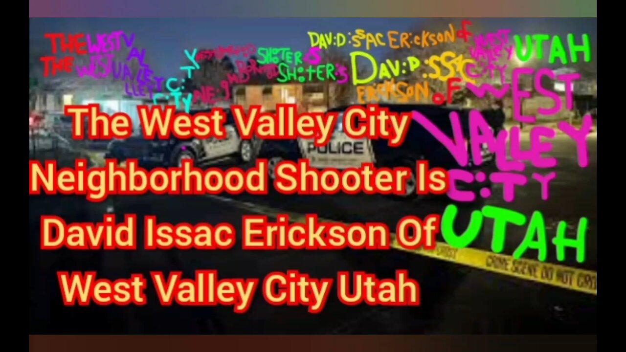 The West Valley City Neighborhood Shooter Is David Issac Erickson Of West Valley City Utah