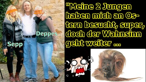 "Meine 2 Jungen haben mich an Ostern besucht, super, doch der Wahnsinn geht weiter!!!“ ...