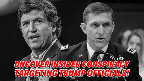 TUCKER CARLSON AND GENERAL FLYNN UNCOVER INSIDER CONSPIRACY TARGETING TRUMP OFFICIALS