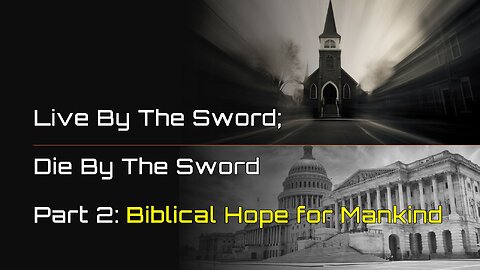 Live By The Sword Die by the Sword part 2: Biblical Hope for Mankind