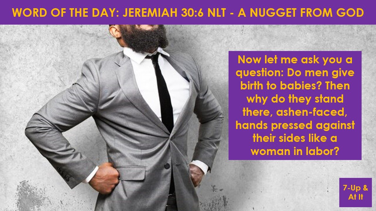 WORD OF THE DAY: JEREMIAH 30:6 NLT - A NUGGET FROM GOD