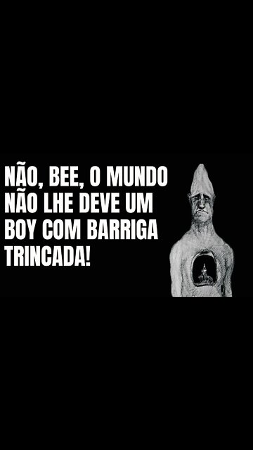 NÃO, BEE, O MUNDO NÃO LHE 'DEVE' UM BOY COM BARRIGA TRINCADA!